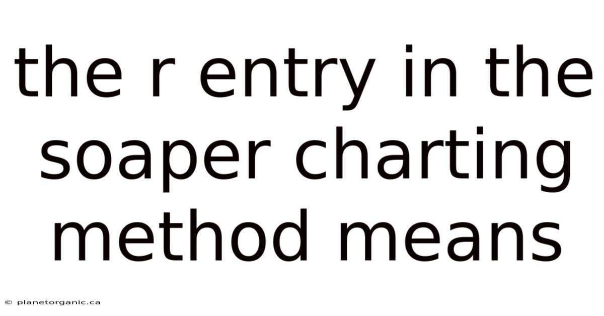 The R Entry In The Soaper Charting Method Means