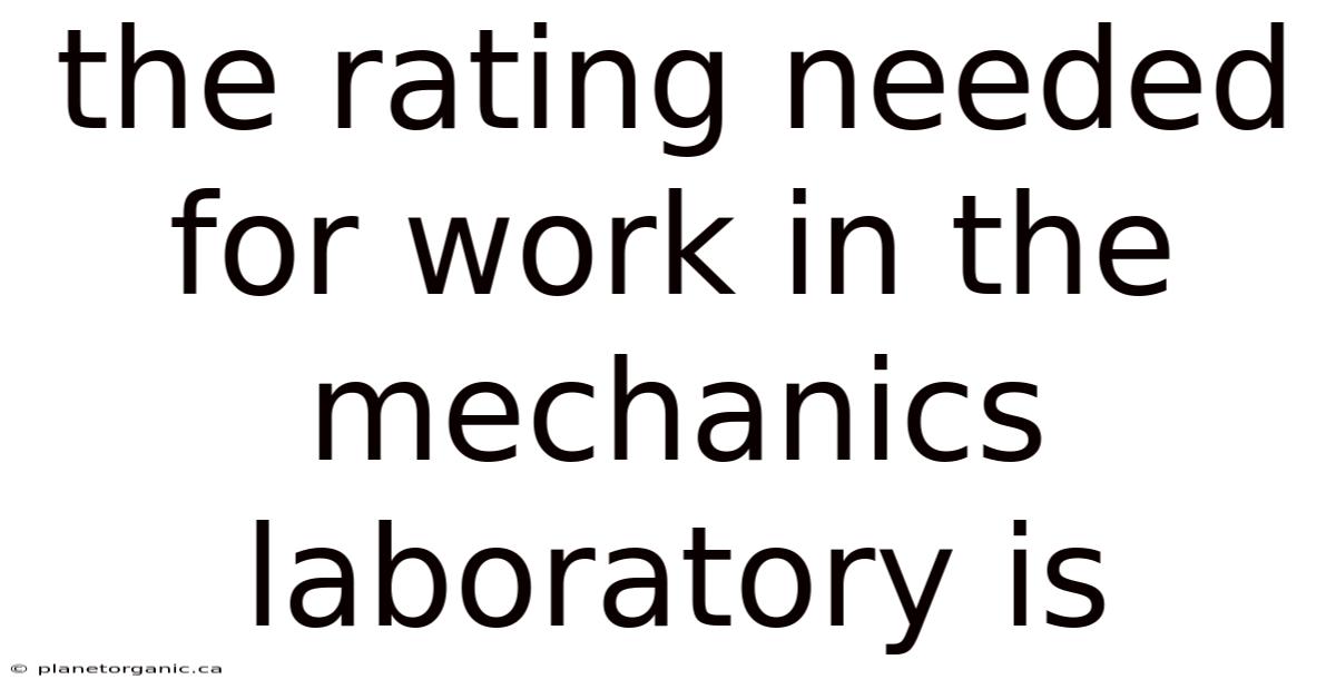 The Rating Needed For Work In The Mechanics Laboratory Is