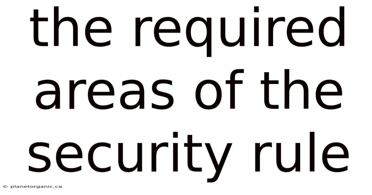 The Required Areas Of The Security Rule