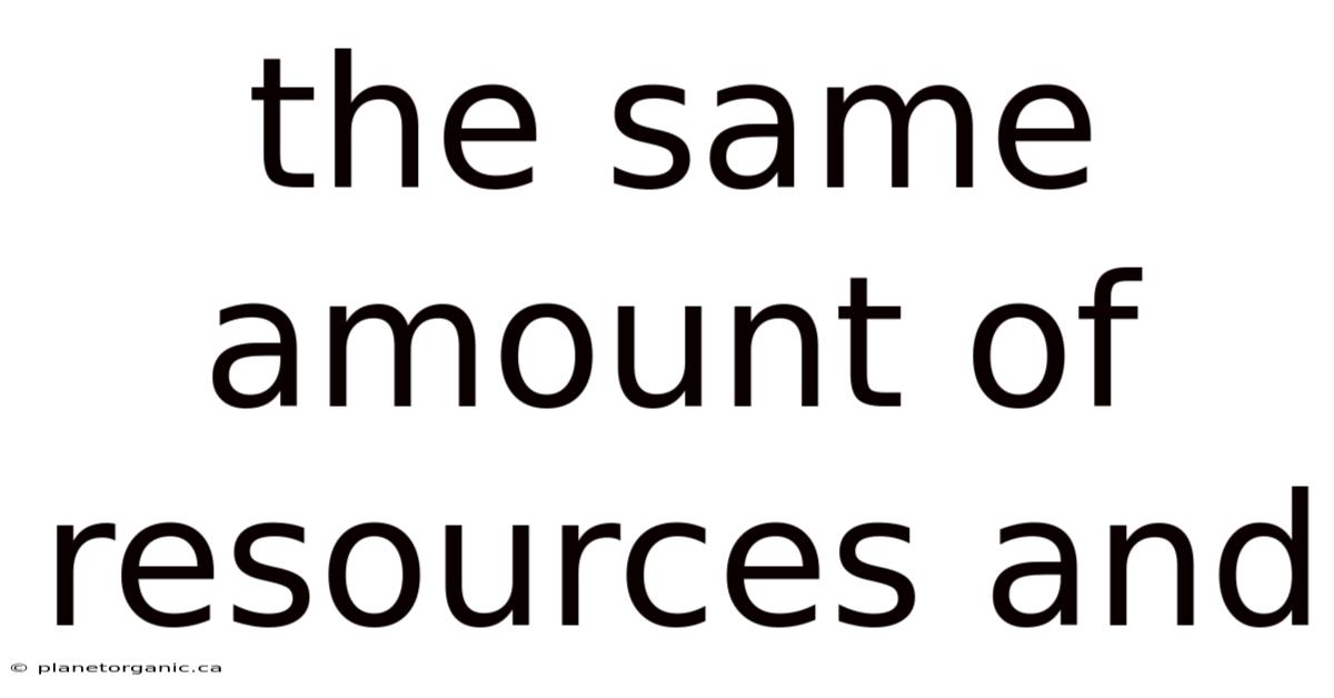 The Same Amount Of Resources And