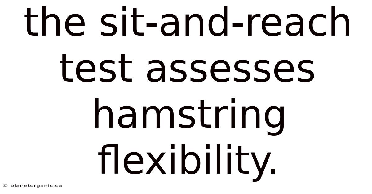 The Sit-and-reach Test Assesses Hamstring Flexibility.