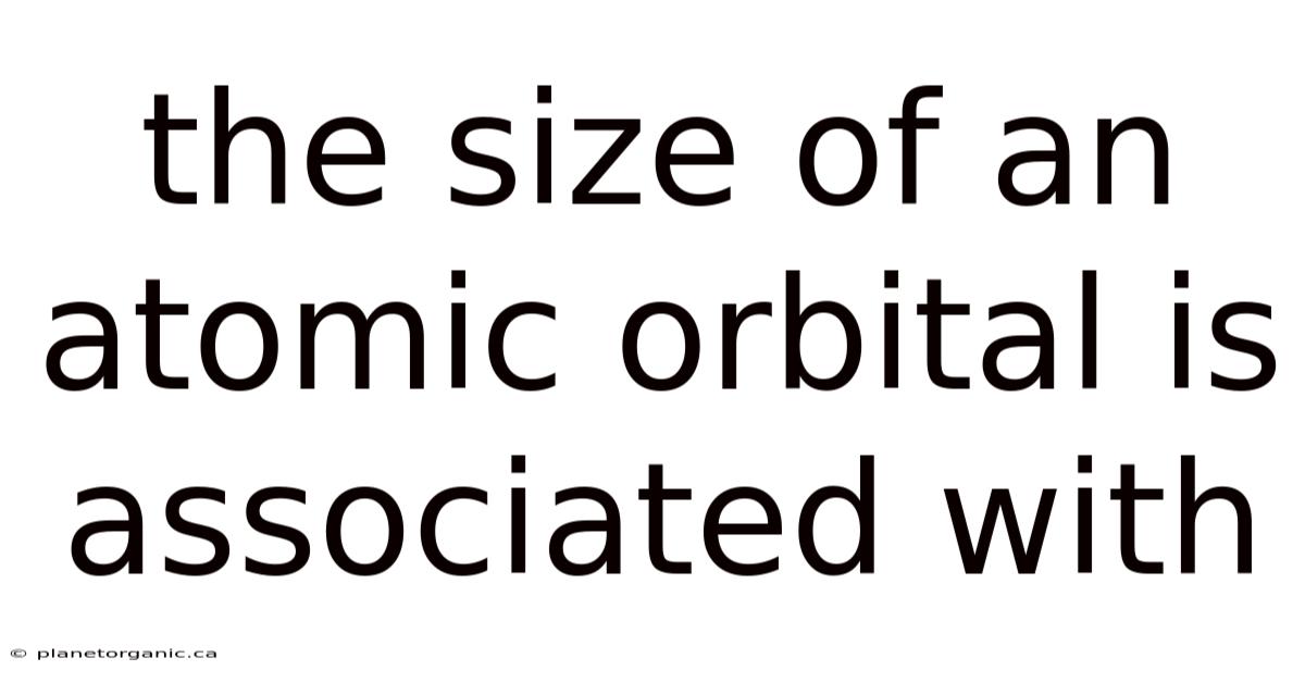 The Size Of An Atomic Orbital Is Associated With