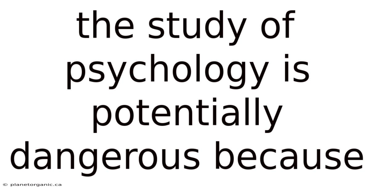 The Study Of Psychology Is Potentially Dangerous Because