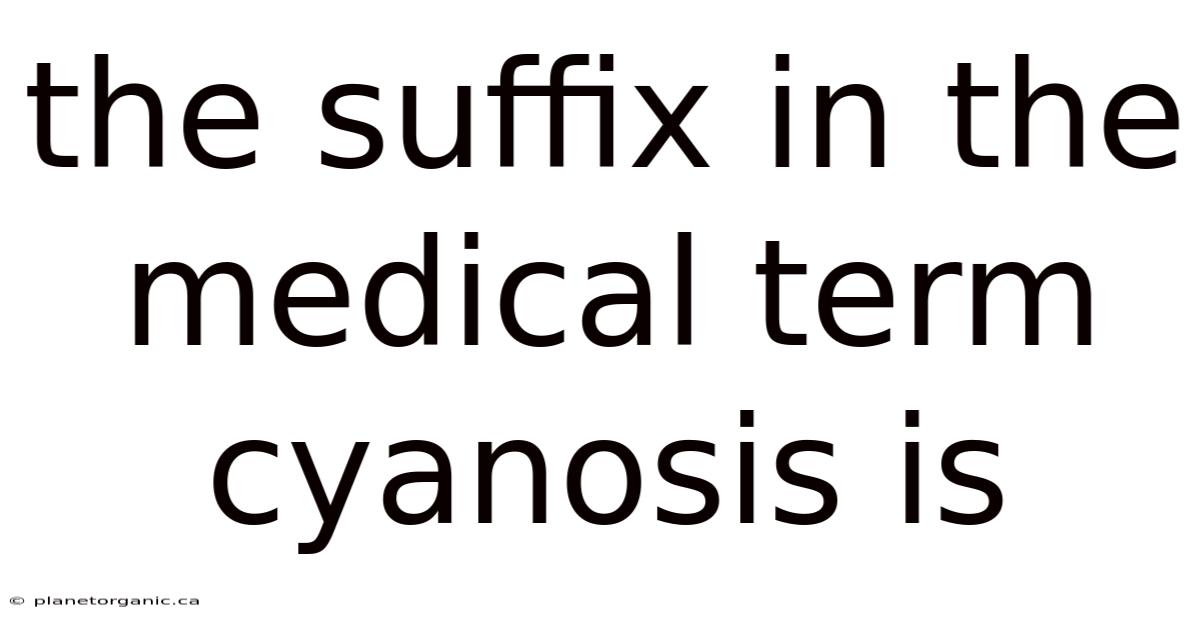 The Suffix In The Medical Term Cyanosis Is