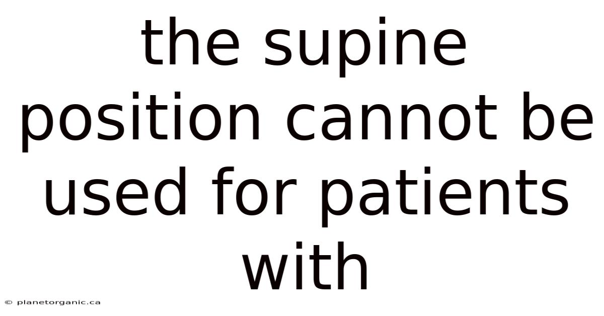 The Supine Position Cannot Be Used For Patients With