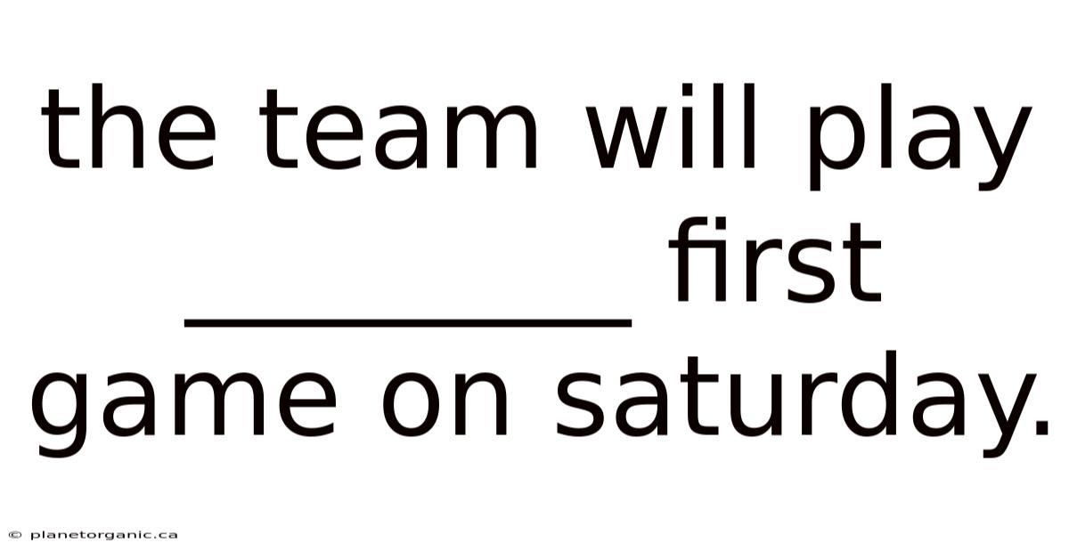 The Team Will Play ________ First Game On Saturday.