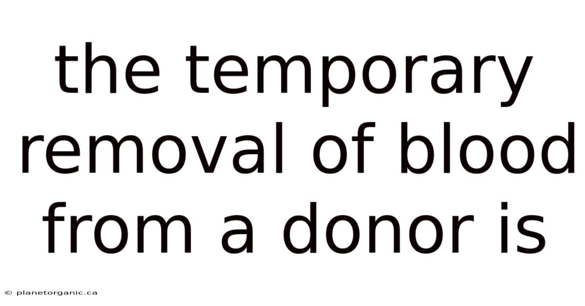 The Temporary Removal Of Blood From A Donor Is