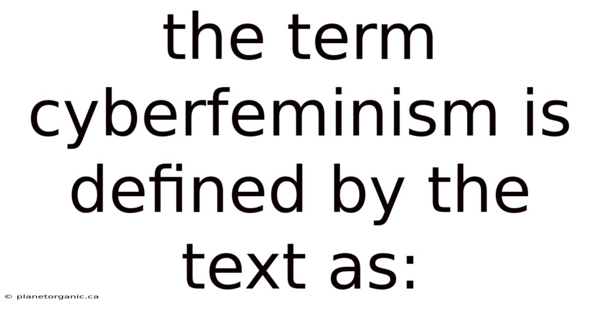 The Term Cyberfeminism Is Defined By The Text As: