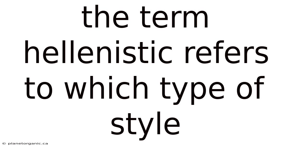 The Term Hellenistic Refers To Which Type Of Style