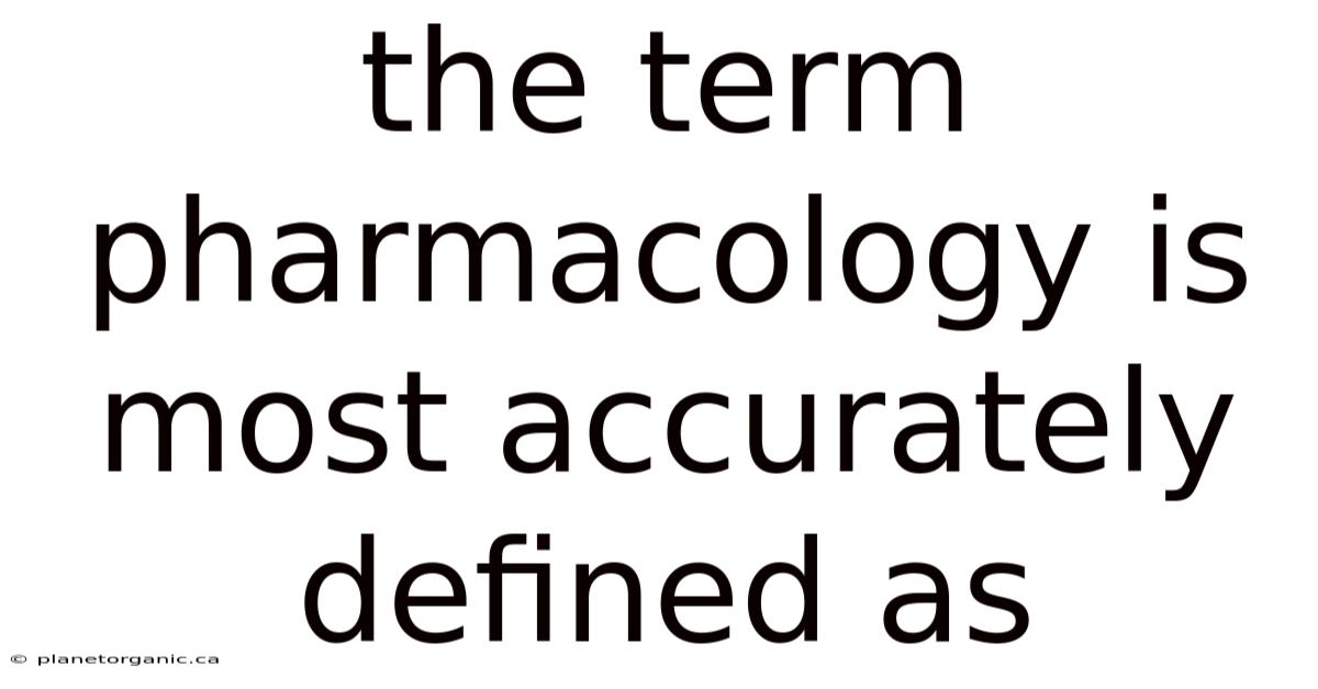 The Term Pharmacology Is Most Accurately Defined As