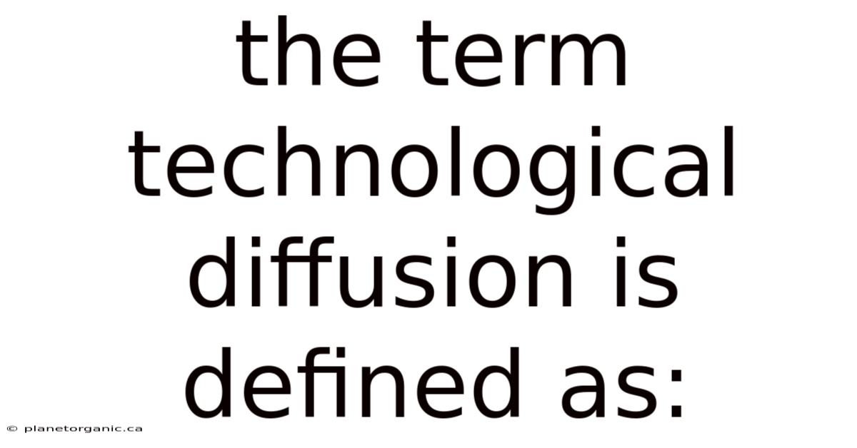 The Term Technological Diffusion Is Defined As: