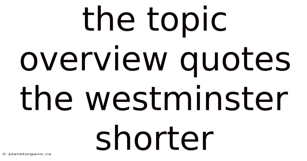The Topic Overview Quotes The Westminster Shorter