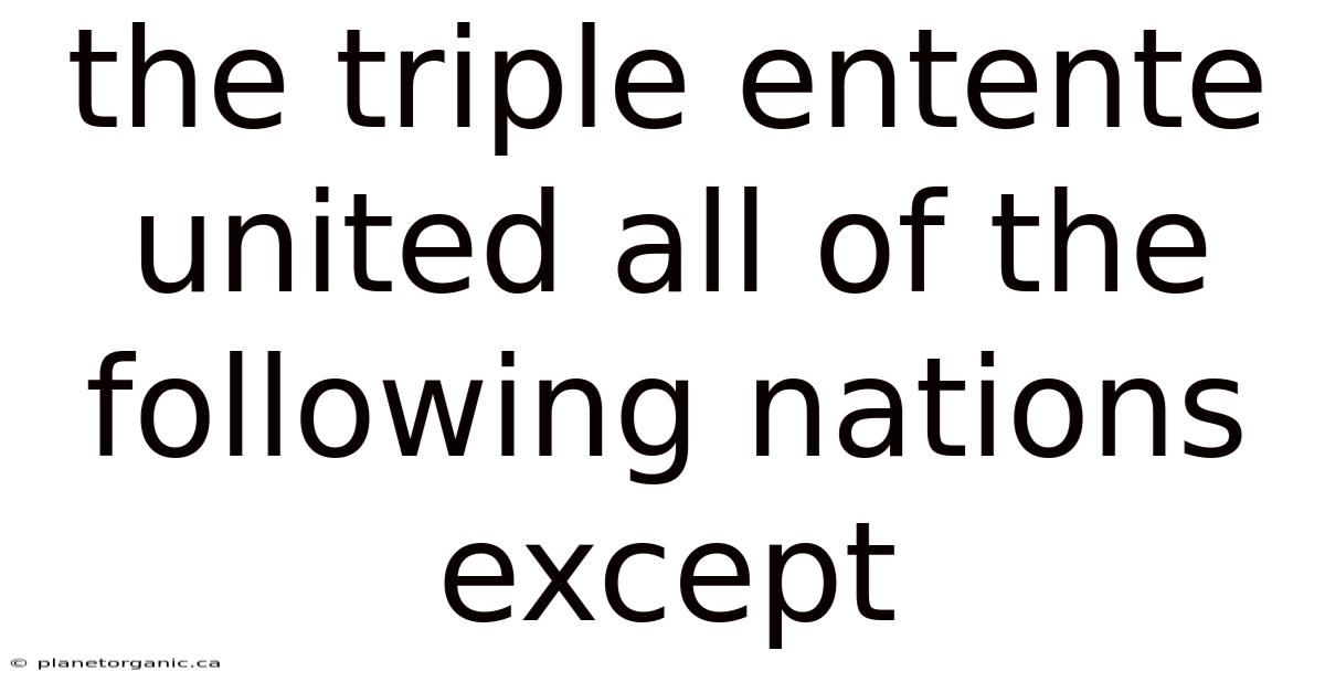 The Triple Entente United All Of The Following Nations Except