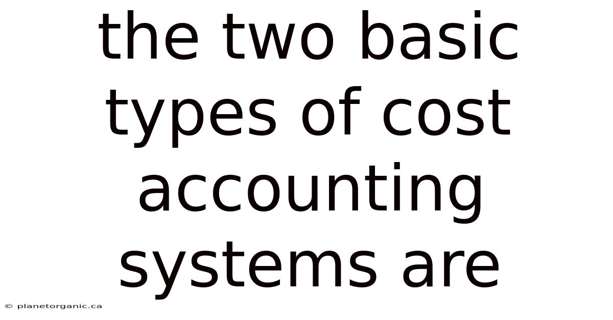 The Two Basic Types Of Cost Accounting Systems Are
