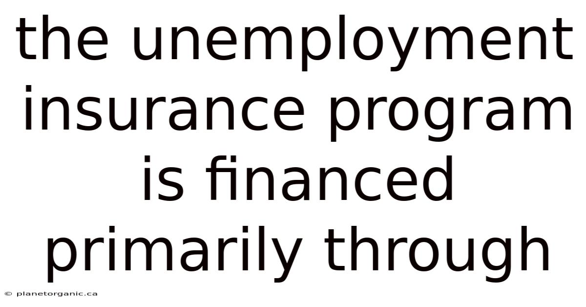 The Unemployment Insurance Program Is Financed Primarily Through