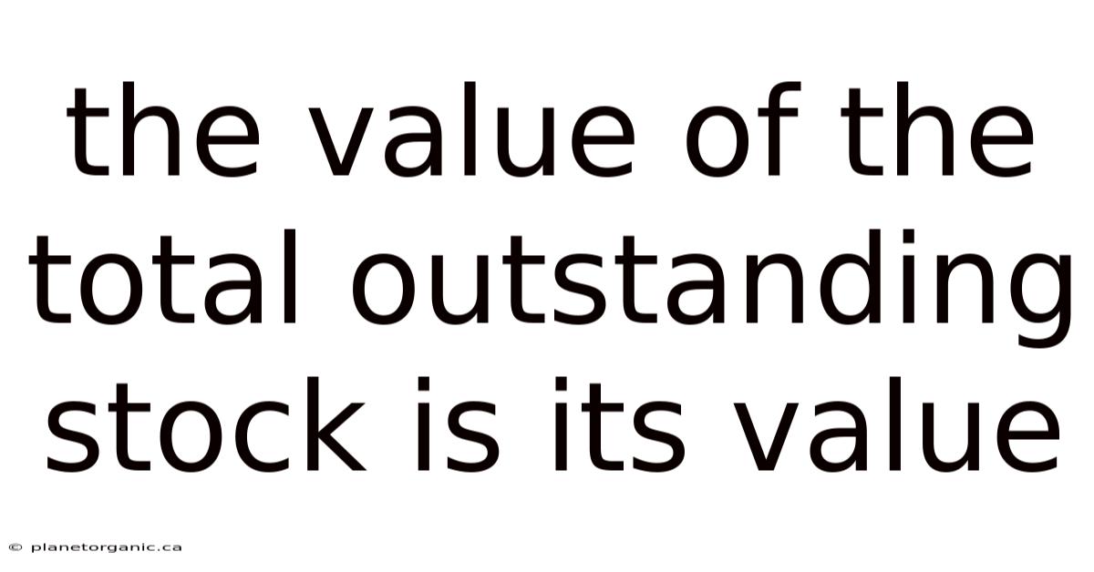 The Value Of The Total Outstanding Stock Is Its Value