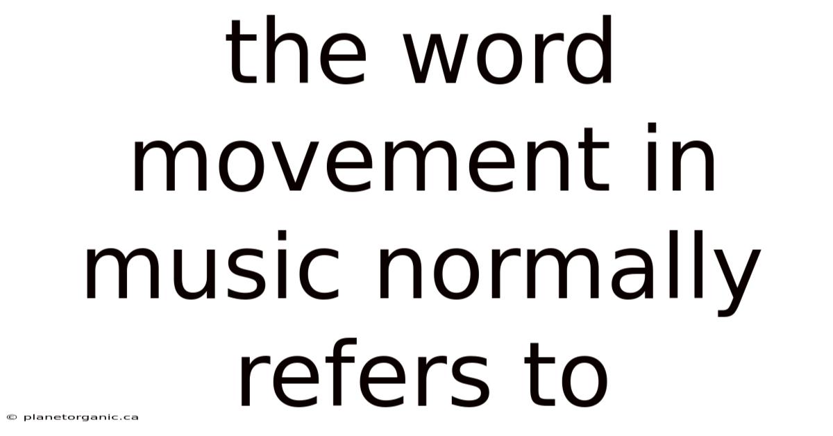 The Word Movement In Music Normally Refers To