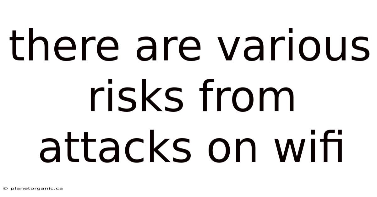 There Are Various Risks From Attacks On Wifi