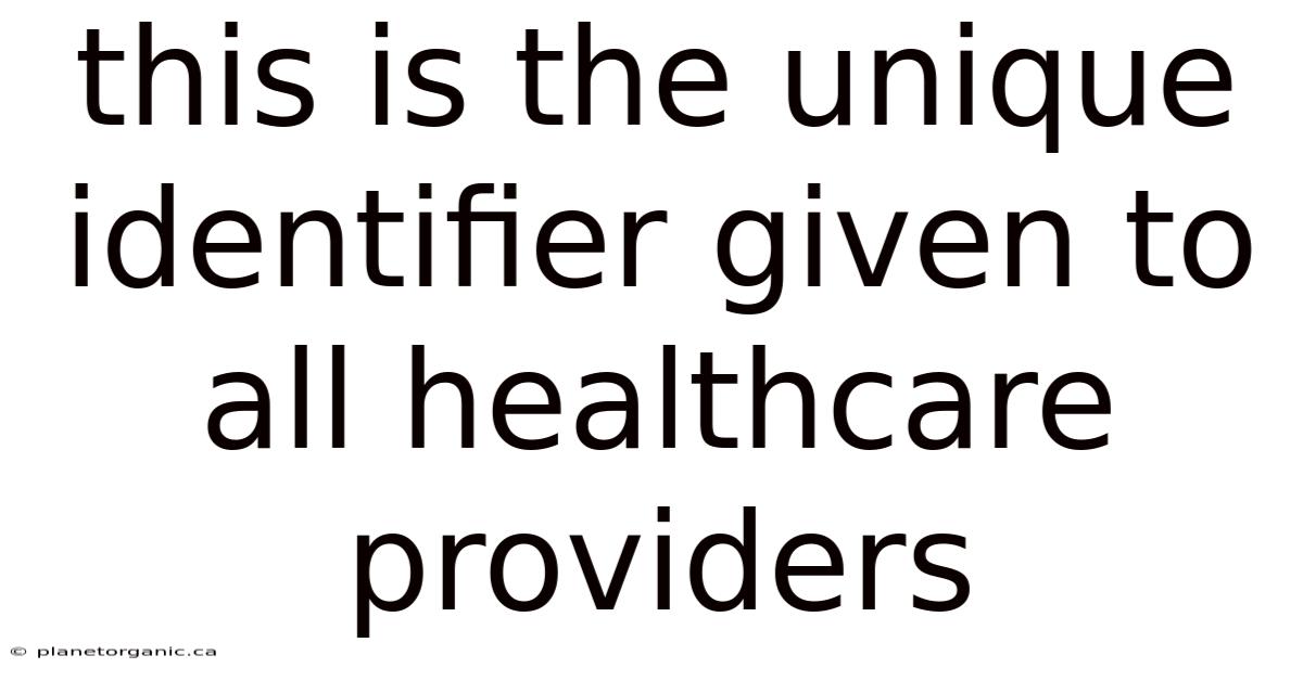 This Is The Unique Identifier Given To All Healthcare Providers