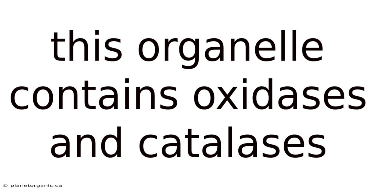 This Organelle Contains Oxidases And Catalases