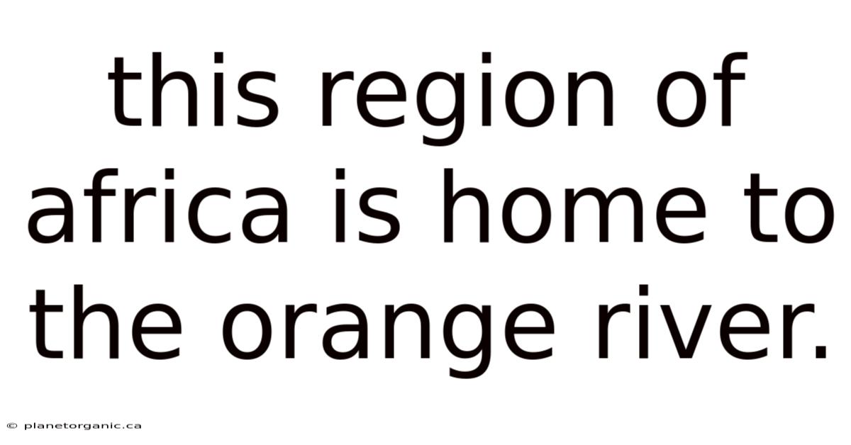 This Region Of Africa Is Home To The Orange River.