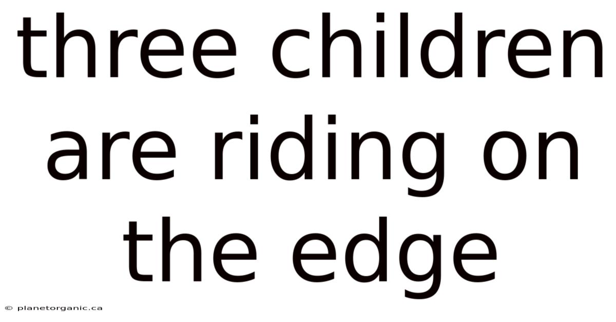 Three Children Are Riding On The Edge