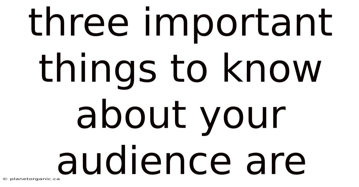 Three Important Things To Know About Your Audience Are