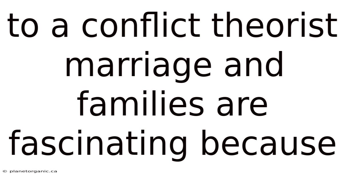 To A Conflict Theorist Marriage And Families Are Fascinating Because