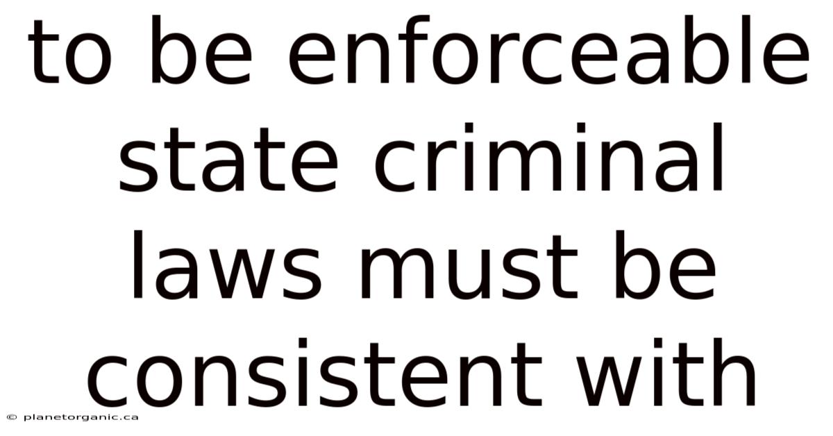 To Be Enforceable State Criminal Laws Must Be Consistent With