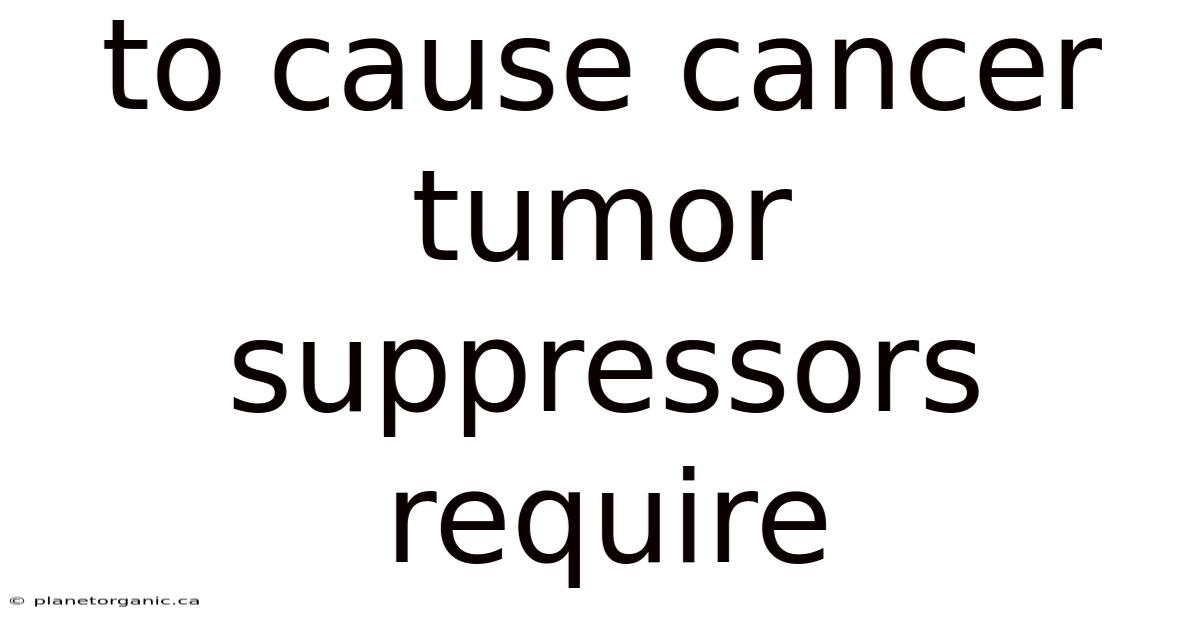 To Cause Cancer Tumor Suppressors Require