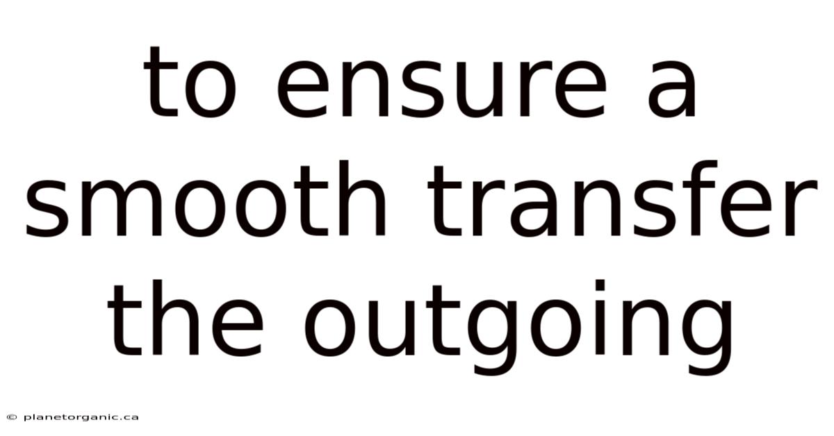 To Ensure A Smooth Transfer The Outgoing