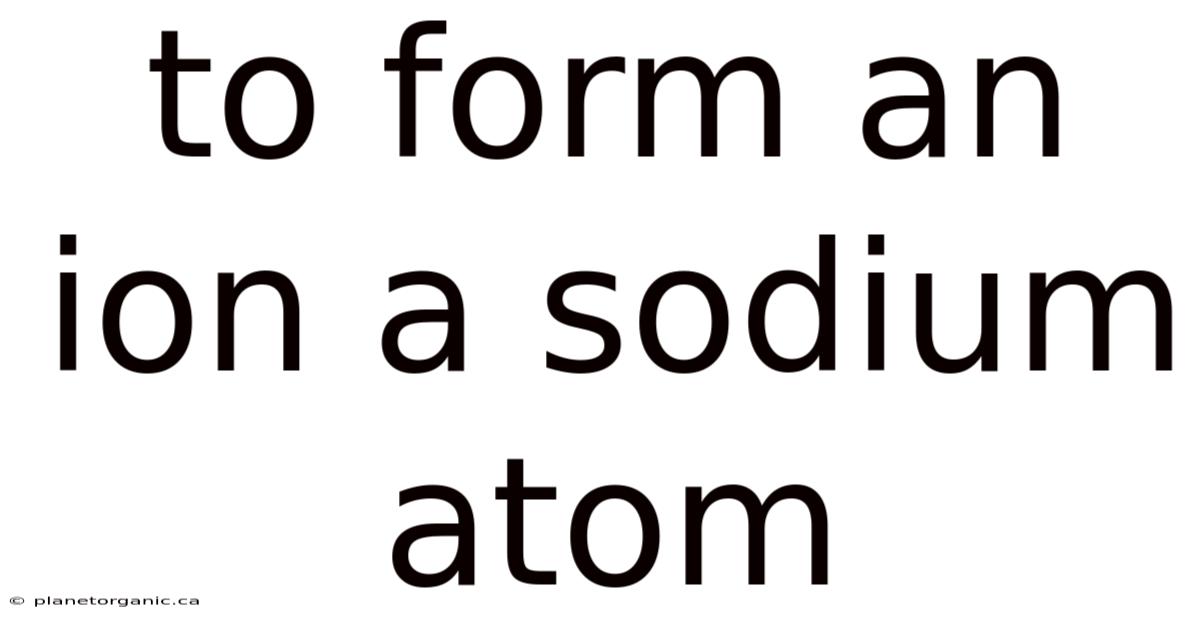 To Form An Ion A Sodium Atom