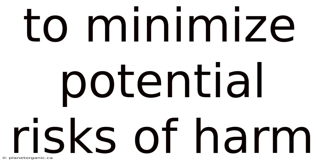 To Minimize Potential Risks Of Harm
