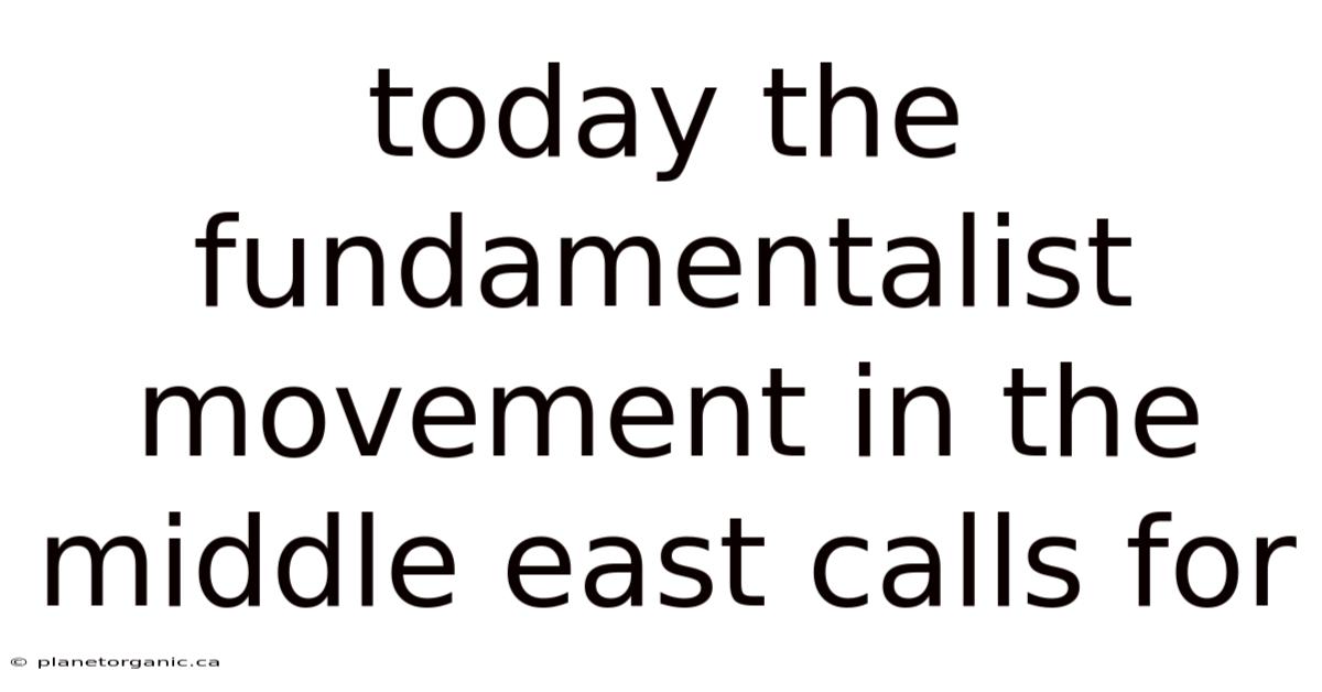 Today The Fundamentalist Movement In The Middle East Calls For