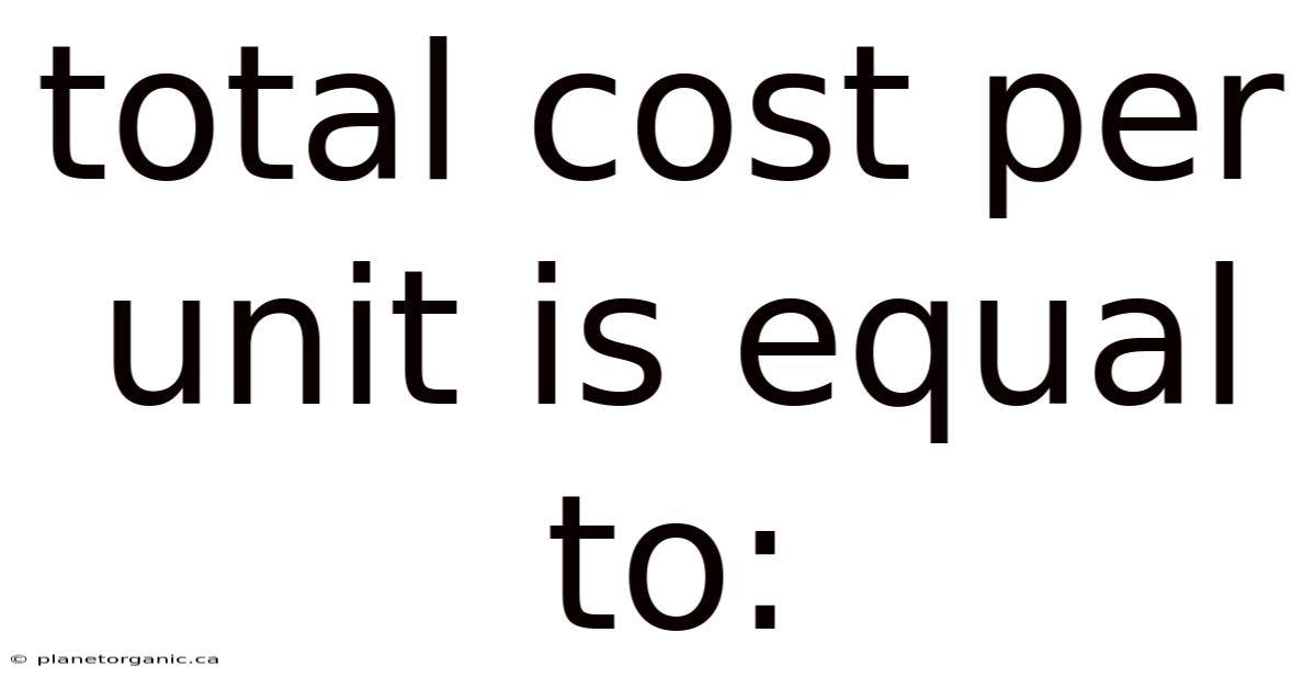 Total Cost Per Unit Is Equal To: