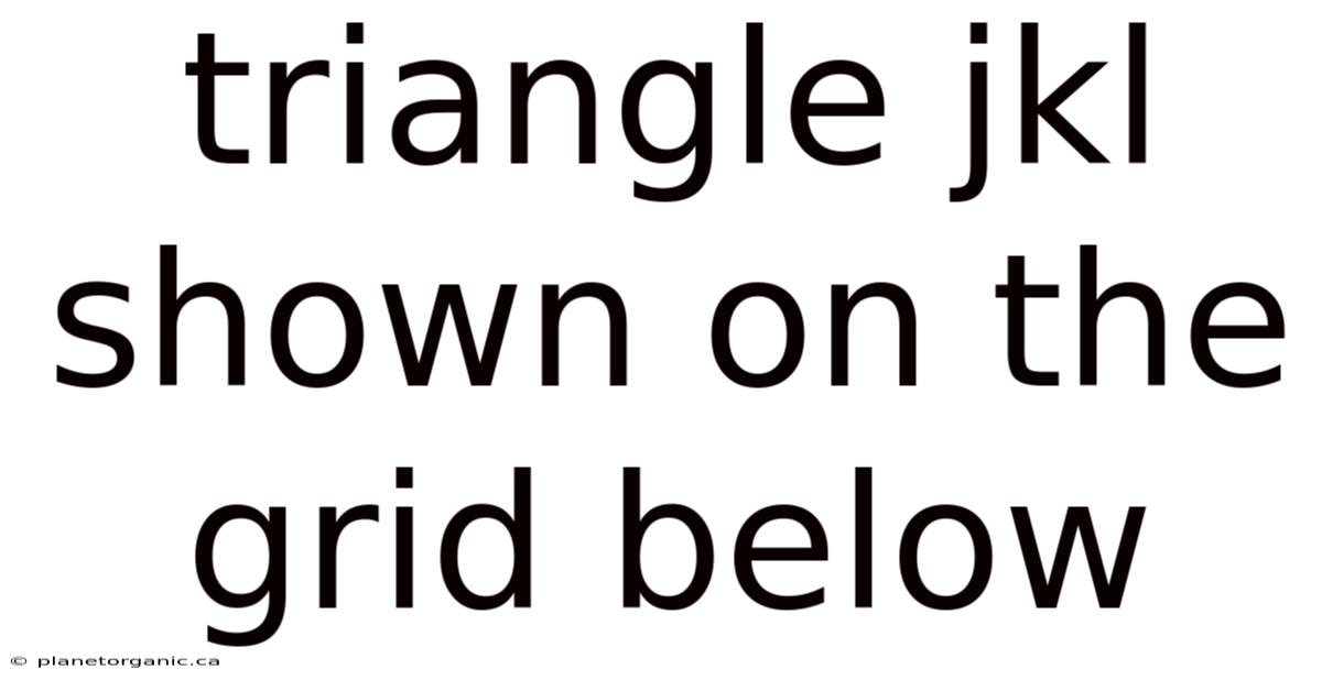 Triangle Jkl Shown On The Grid Below