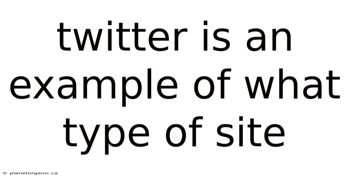 Twitter Is An Example Of What Type Of Site