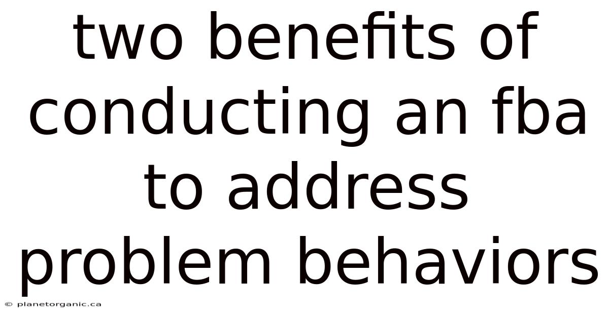 Two Benefits Of Conducting An Fba To Address Problem Behaviors