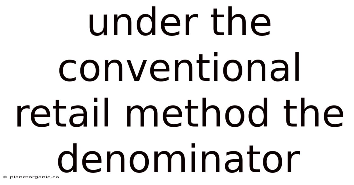 Under The Conventional Retail Method The Denominator