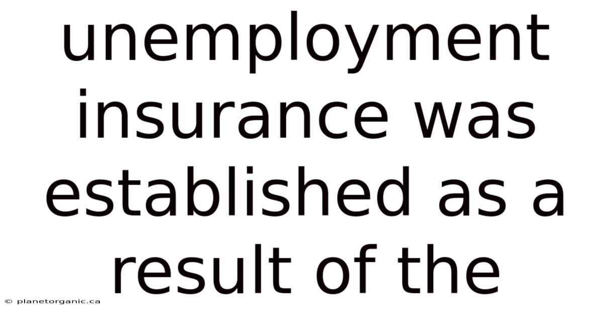 Unemployment Insurance Was Established As A Result Of The