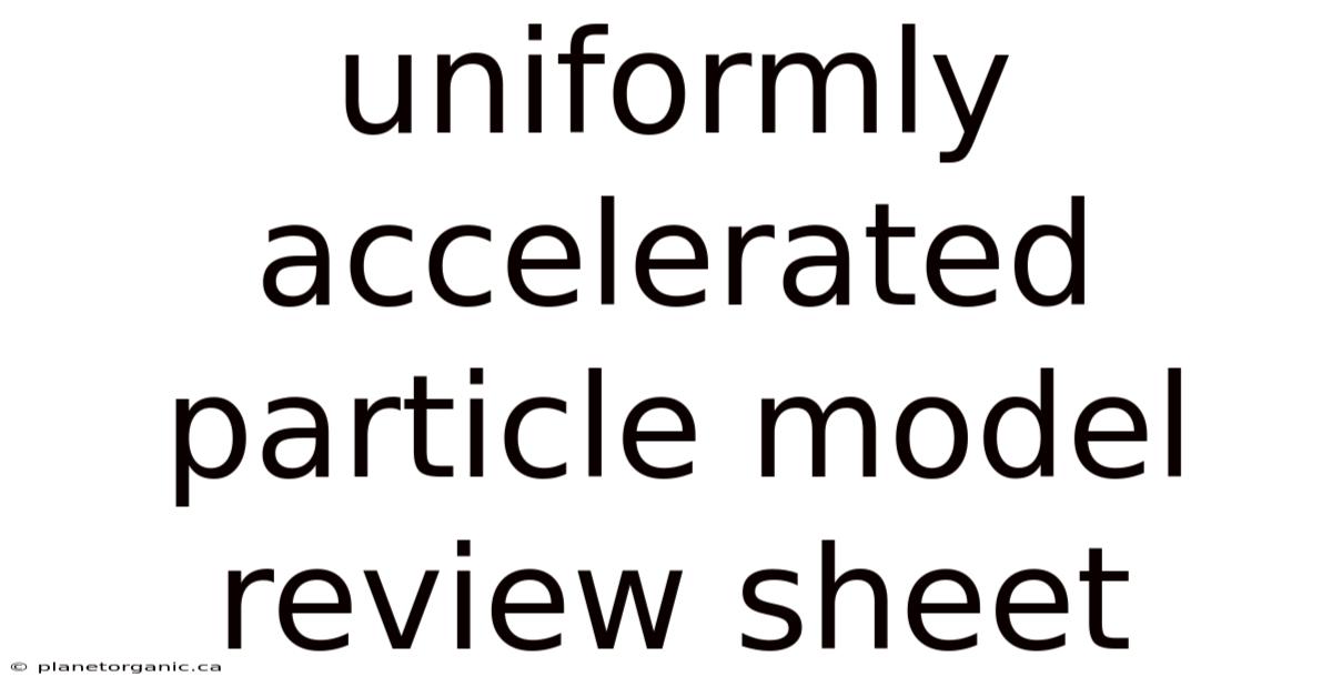 Uniformly Accelerated Particle Model Review Sheet