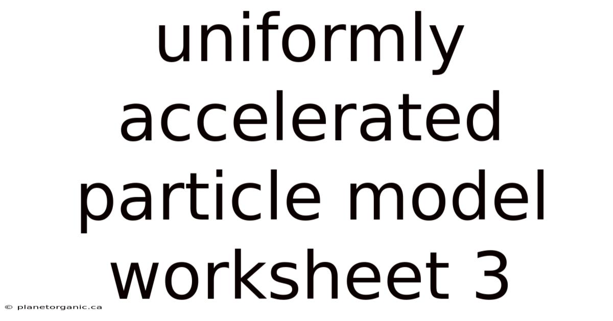 Uniformly Accelerated Particle Model Worksheet 3