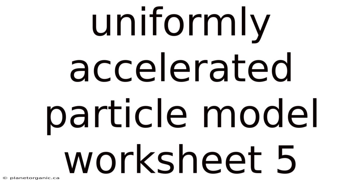 Uniformly Accelerated Particle Model Worksheet 5