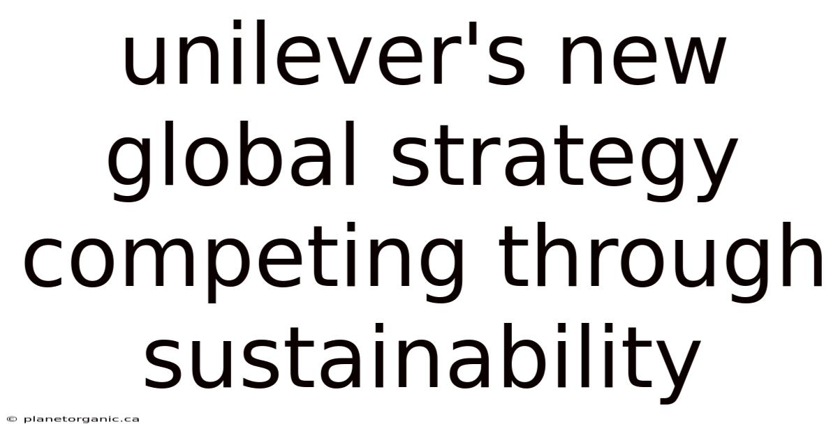Unilever's New Global Strategy Competing Through Sustainability