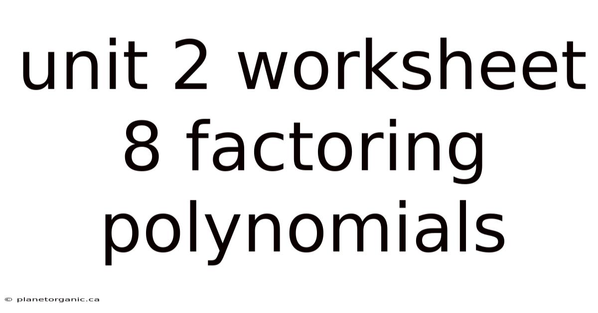 Unit 2 Worksheet 8 Factoring Polynomials