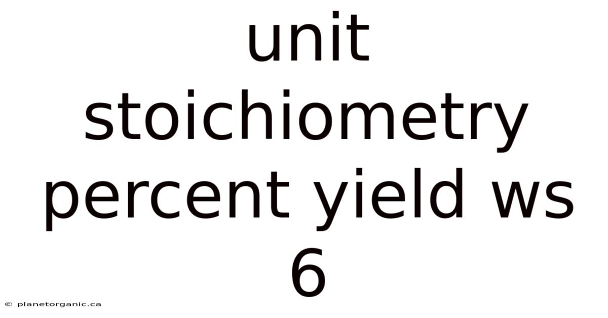 Unit Stoichiometry Percent Yield Ws 6