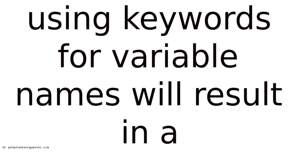 Using Keywords For Variable Names Will Result In A
