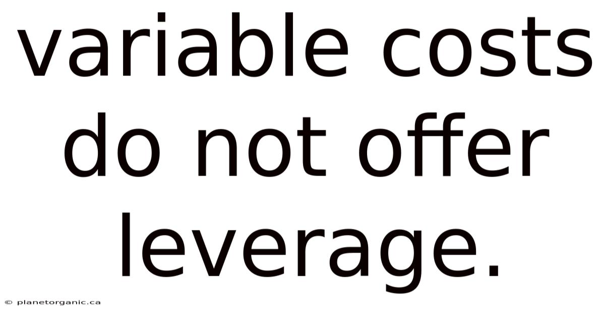 Variable Costs Do Not Offer Leverage.