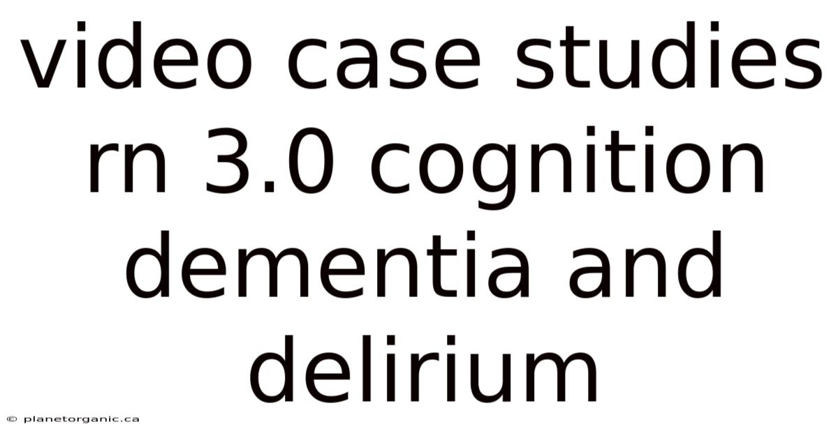 Video Case Studies Rn 3.0 Cognition Dementia And Delirium