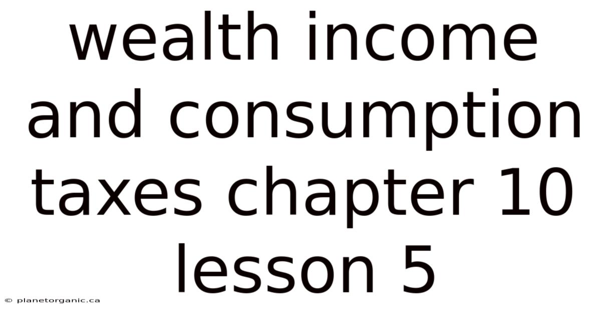 Wealth Income And Consumption Taxes Chapter 10 Lesson 5
